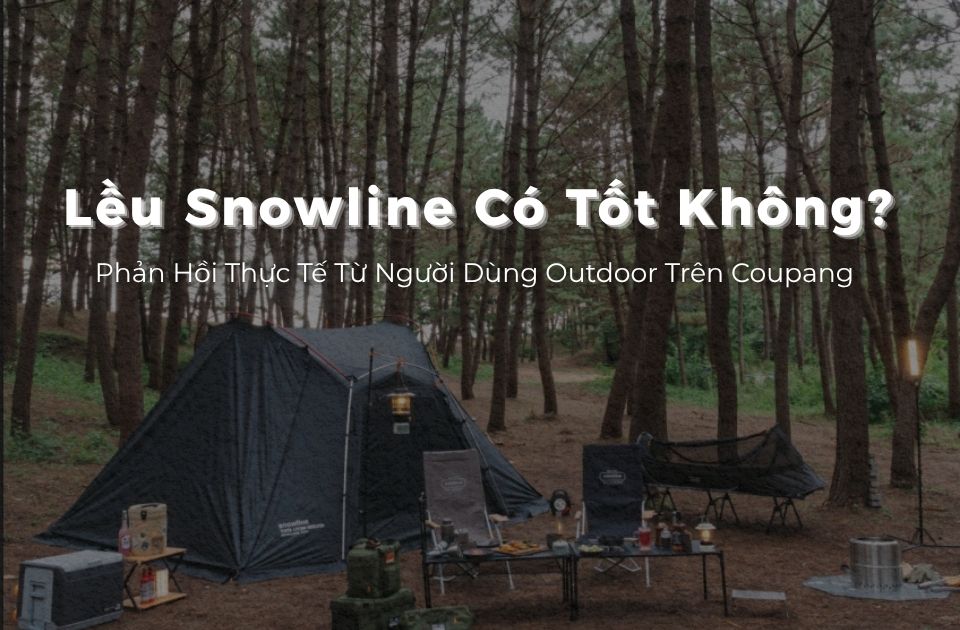 Lều Snowline Có Tốt Không? Phản Hồi Thực Tế Từ Người Dùng Outdoor Trên Coupang