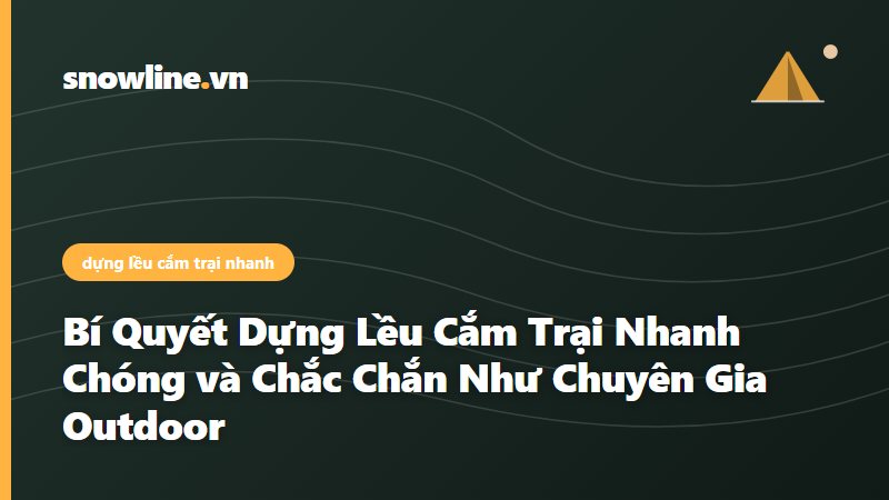 dựng lều cắm trại nhanh - Snowline Việt Nam