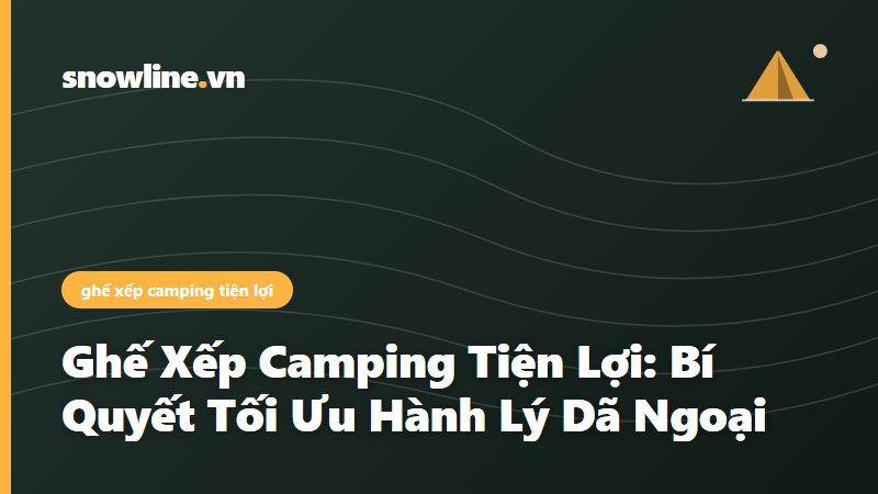 ghế xếp camping tiện lợi - Snowline Việt Nam