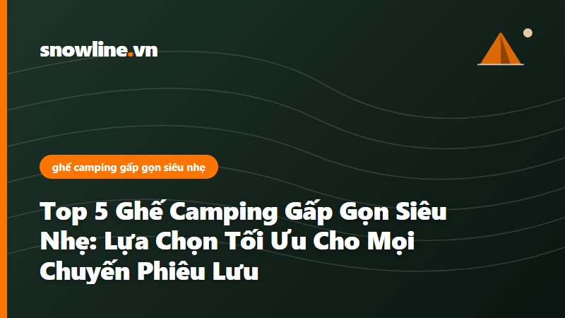 ghế camping gấp gọn siêu nhẹ - Snowline Việt Nam