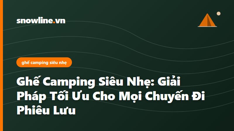 ghế camping siêu nhẹ - Snowline Việt Nam