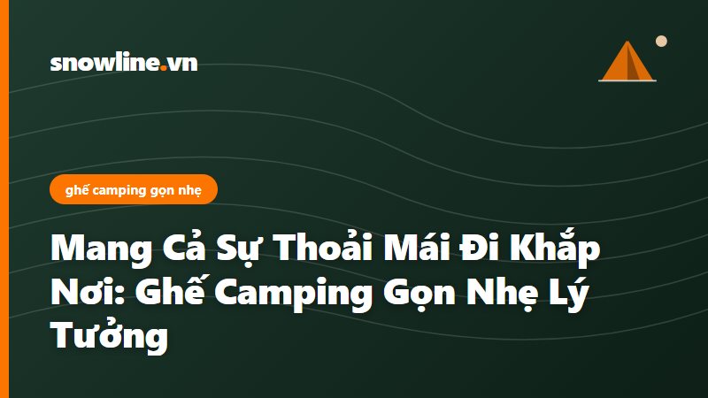ghế camping gọn nhẹ - Snowline Việt Nam